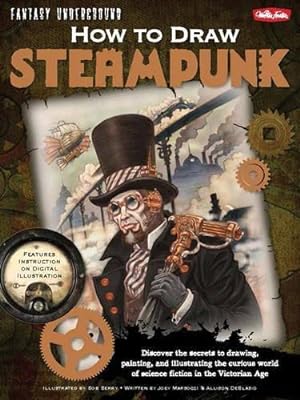 Bild des Verkufers fr How to Draw Steampunk: Discover the Secrets to Drawing, Painting, and Illustrating the Curious World of Science Fiction in the Victorian Age (Fantasy Underground) zum Verkauf von WeBuyBooks