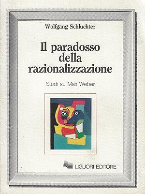 Il paradosso della razionalizzazione : studi su Max Weber