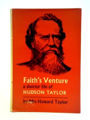 Faith's Venture: A Shorter Life Of Hudson Taylor