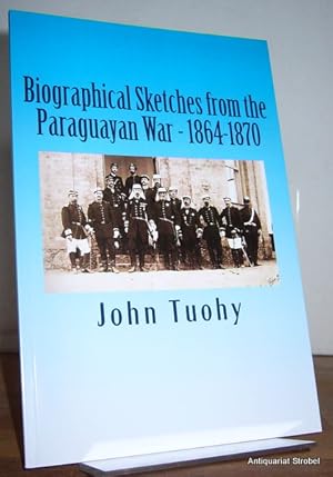 Biographical sketches from the Paraguayan War - 1864-1870.