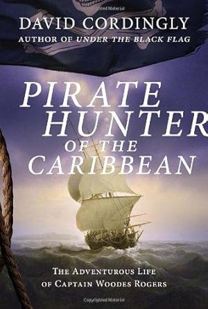 Bild des Verkufers fr Pirate Hunter of the Caribbean: The Adventurous Life of Captain Woodes Rogers zum Verkauf von WeBuyBooks