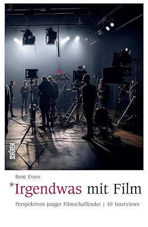 *Irgendwas mit Film : Perspektiven junger Filmschaffender : 45 Interviews. Bent Evers ; mit einem...