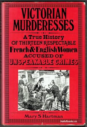 Seller image for Victorian Murderesses: A True History of Thirteen Respectable French and English Women Accused of Unspeakable Crimes for sale by ABACO LIBROS USADOS