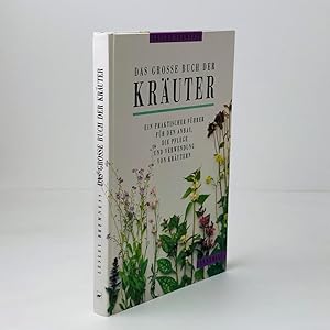 Das grosse Buch der Kräuter: Ein praktischer Führer für den Anbau, die Pflege und Verwendung von ...