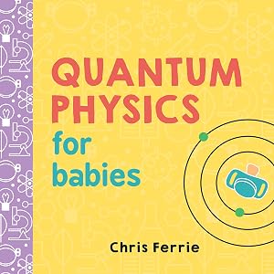 Imagen del vendedor de Quantum Physics for Babies: The Perfect Physics Gift and STEM Learning Book for Babies from the #1 Science Author for Kids (Baby University) a la venta por Reliant Bookstore