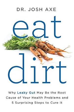 Bild des Verkufers fr Eat Dirt: Why Leaky Gut May Be the Root Cause of Your Health Problems and 5 Surprising Steps to Cure It zum Verkauf von WeBuyBooks