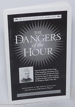 Immagine del venditore per The Dangers of the Hour: Speech of Matilda Joslyn Gage at the founding convention of the Woman's National Liberal Union, founded by Gage in 1890 to ensure religious freedom and the challenge the Religious Right of her day venduto da Bolerium Books Inc.