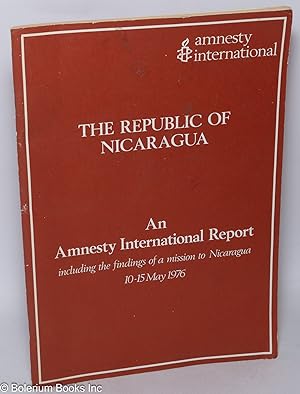 The Republic of Nicaragua. An Amnesty International report, including the findings of a mission t...