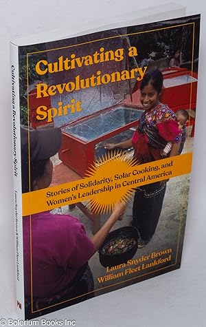 Immagine del venditore per Cultivating a Revolutionary Spirit: Stories of Solidarity, Solar Cooking, and Women's Leadership in Central America venduto da Bolerium Books Inc.