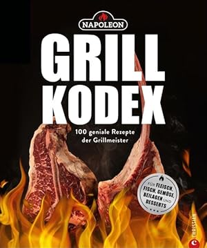 Der Napoleon Grill-Kodex 100 geniale Rezepte für Fleisch, Fisch, Gemüse und Beilagen