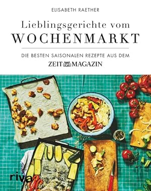 Lieblingsgerichte vom Wochenmarkt Die besten saisonalen Rezepte aus dem ZEITmagazin