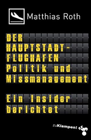 Seller image for Der Hauptstadtflughafen: Politik und Missmanagement. Ein Insider berichtet for sale by Versandantiquariat Felix Mcke