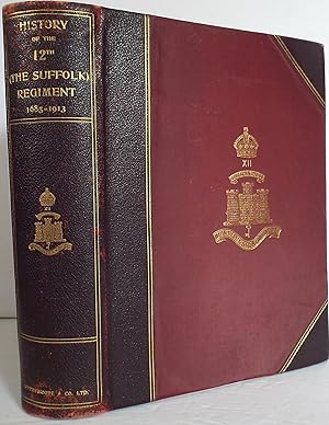 History of the 12th (the Suffolk) Regiment 1685-1913. Including a Brief History of the East and W...