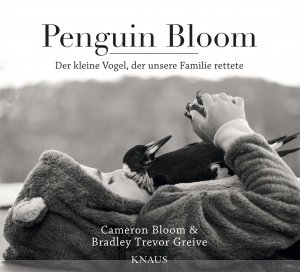 Penguin Bloom : der kleine Vogel, der unsere Familie rettete. Cameron Bloom & Bradley Trevor Grei...