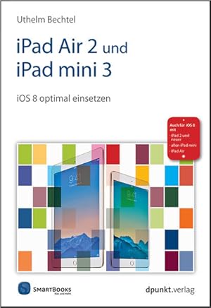 Seller image for iPad Air 2 und iPad mini 3: iOS 8 optimal einsetzen. Auch fr iOS 8 mit - iPad 2 und neuer - allen iPad mini - iPad Air (Edition SmartBooks) for sale by Versandantiquariat Felix Mcke