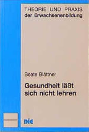 Seller image for Gesundheit lt sich nicht lehren: Professionelles Handeln von KursleiterInnen in der Gesundheitsbildung aus systemisch-konstruktivistischer Sicht (Theorie und Praxis der Erwachsenenbildung) for sale by Versandantiquariat Felix Mcke