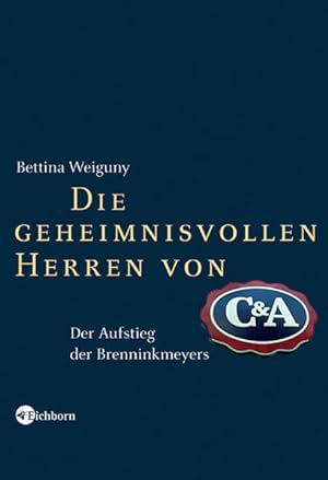 Bild des Verkufers fr Die geheimnisvollen Herren von C&A: Der Aufstieg der Brenninkmeyers zum Verkauf von Versandantiquariat Felix Mcke