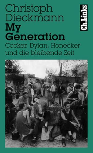 Bild des Verkufers fr My Generation: Cocker, Dylan, Honecker und die bleibende Zeit zum Verkauf von Versandantiquariat Felix Mcke
