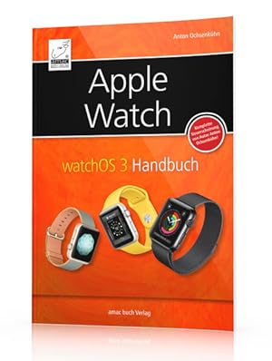 Bild des Verkufers fr Apple Watch: watchOS 3 Handbuch - ein umfassender berblick - alles was man vor dem Kauf und zur Handhabung wissen sollte zum Verkauf von Versandantiquariat Felix Mcke