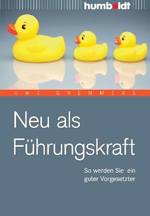 Neu als Führungskraft : so werden Sie ein guter Vorgesetzter Uwe Gremmers