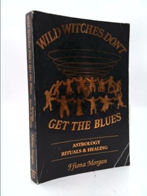 Seller image for Wild Witches Don't Get the Blues: Astrology, Rituals and Healing for sale by ThriftBooksVintage