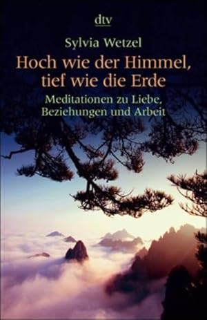 Hoch wie der Himmel, tief wie die Erde : Meditationen zu Liebe, Beziehungen und Arbeit. Sylvia We...