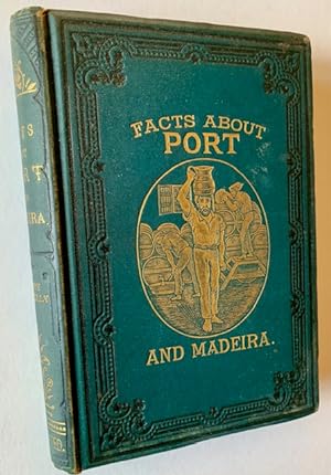 Facts About Port and Madeira, with Notices on the Wines Vintaged Around Lisbon, and the Wines of ...