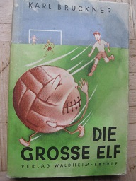 Die grosse Elf Ein besinnlich-heiterer Fußballroman für Jugendliche bis zum Greisenalter