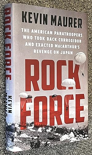 Rock Force; The American Paratroopers Who Took Back Corregidor and Exacted MacArthur's Revenge on...