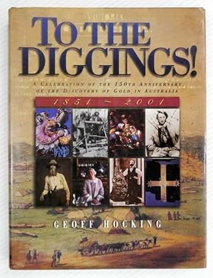 Seller image for To the Diggings! A Celebration of the 150th Anniversary of the Discovery of Gold in Australia. 1851-2001. for sale by Adelaide Booksellers