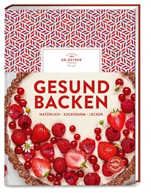 Gesund backen Natürlich - zuckerarm - lecker. Über 90 Rezepte für Genuss ohne Reue: Gebäck ohne r...