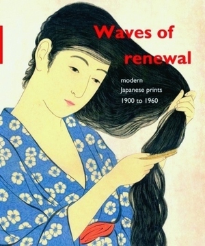 Image du vendeur pour Waves of renewal: modern Japanese prints, 1900 to 1960; selections from the Nihon no hanga collection, Amsterdam Special Collection mis en vente par Collectors' Bookstore