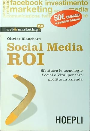 Social Media ROI. Sfruttare le tecnologie Social e Viral per fare profitto