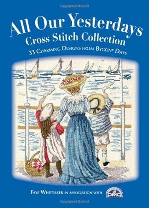 Image du vendeur pour All Our Yesterdays Cross Stitch Collection: 33 Charming Designs from Bygone Days mis en vente par WeBuyBooks