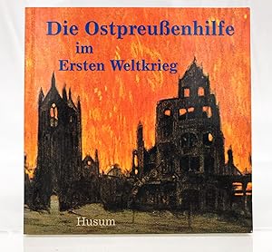 Die Ostpreußenhilfe im Ersten Weltkrieg : [zur Ausstellung "Zum Besten der Ostpreußenhilfe" (23.9...