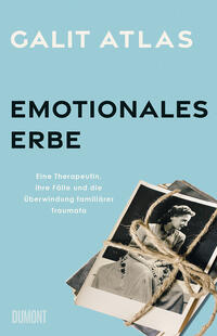 Emotionales Erbe : eine Therapeutin, ihre Fälle und die Überwindung familiärer Traumata. Galit At...