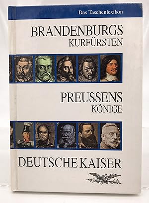 Brandenburgs Kurfürsten, Preußens Könige, Deutsche Kaiser : das Taschenlexikon