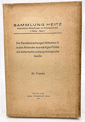 Die Randbemerkungen Wilhelms II. in den Akten der auswärtigen Politik als historische und psychol...