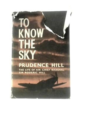 Seller image for To Know The Sky: The Life Of Air Chief Marshal Sir Roderic Hill for sale by World of Rare Books