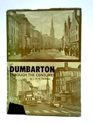 Seller image for Dumbarton Through The Centuries: A Short History Of Dumbarton for sale by World of Rare Books