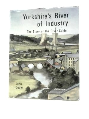 Bild des Verkufers fr Yorkshire's River of Industry: Story of the River Calder zum Verkauf von World of Rare Books