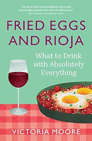 Seller image for Fried Eggs and Rioja: What to Drink with Absolutely Everything for sale by WeBuyBooks