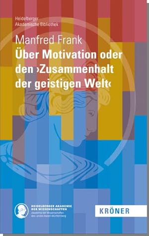 Über Motivation oder den "Zusammenhalt der geistigen Welt", Heidelberger akademische Bibliothek ;...