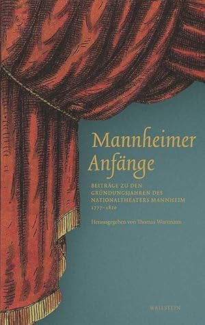 Bild des Verkufers fr Mannheimer Anfnge : Beitrge zu den Grndungsjahren des Nationaltheaters Mannheim 1777-1820, herausgegeben von Thomas Wortmann unter Mitarbeit von Annika Frank und Katja Holweck, zum Verkauf von nika-books, art & crafts GbR