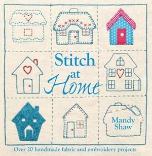 Bild des Verkufers fr Stitch At Home: Over 20 Handmade Fabric and Embroidery Projects: Make Your House a Home with Over 20 Handmade Projects zum Verkauf von WeBuyBooks