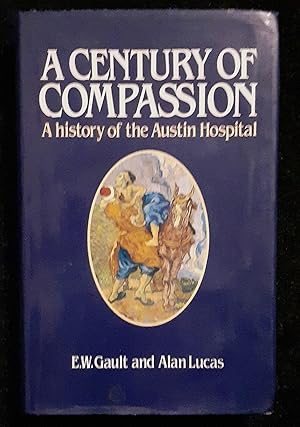 Imagen del vendedor de A CENTURY OF COMPASSION - A history of the Austin Hospital a la venta por Rotary Charity Books