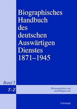 Biographisches Handbuch des deutschen auswärtigen Dienstes. 1971-1945. Band 5: T - Z; Nachträge.