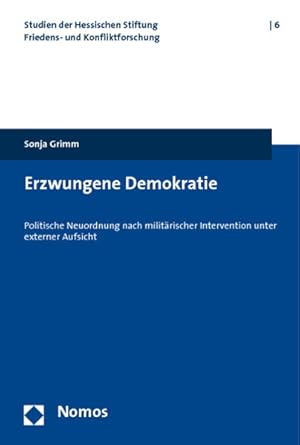 Erzwungene Demokratie : politische Neuordnung nach militärischer Intervention unter externer Aufs...