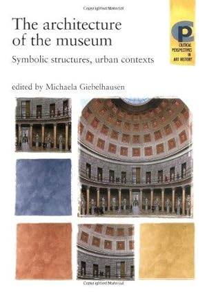 Bild des Verkufers fr The Architecture of the Museum: Symbolic Structures, Urban Contexts (Critical Perspectives in Art History) zum Verkauf von WeBuyBooks