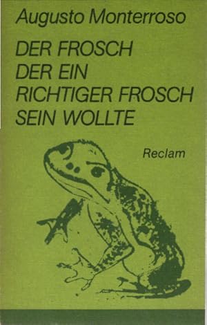 Imagen del vendedor de Der Frosch, der ein richtiger Frosch sein wollte : Kurzprosa. Augusto Monterroso. [Aus d. Span. bers. von Karl August Horst . Hrsg. von Carlos Rincn] / Reclams Universal-Bibliothek ; 712 a la venta por Schrmann und Kiewning GbR